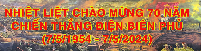 Nhiệt liệt chào mừng 70 năm Chiến thắng Điện Biên Phủ (7/5/1954 - 7/5/2024)